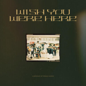 LUMINOUS (루미너) – Wish You Were Here cover